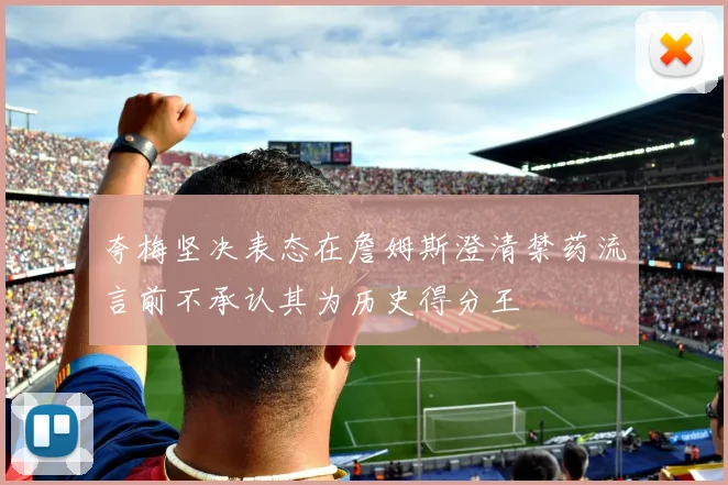夸梅坚决表态在詹姆斯澄清禁药流言前不承认其为历史得分王